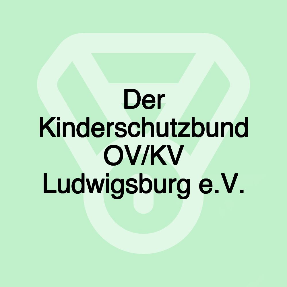 Der Kinderschutzbund OV/KV Ludwigsburg e.V. Der Kinderschutzbund OV/KV Ludwigsburg e.V.