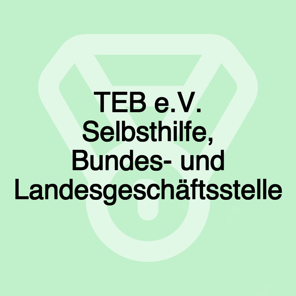 TEB e.V. Selbsthilfe, Bundes- und Landesgeschäftsstelle