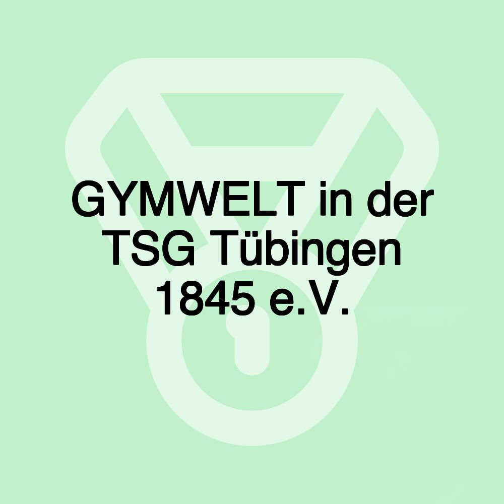 GYMWELT in der TSG Tübingen 1845 e.V.