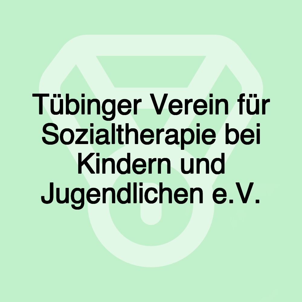 Tübinger Verein für Sozialtherapie bei Kindern und Jugendlichen e.V. Tübinger Verein für Sozialtherapie bei Kindern und Jugendlichen e.V.