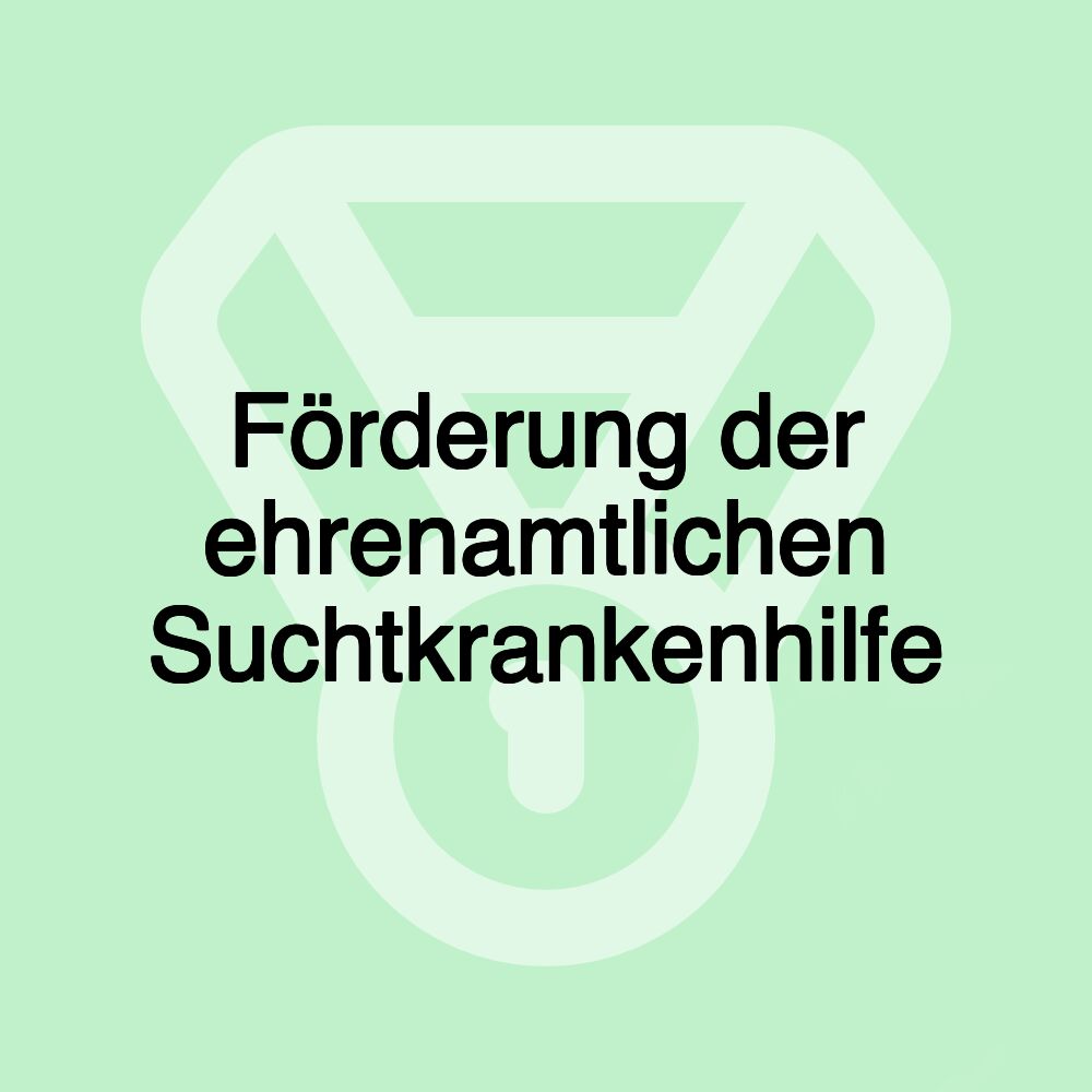 Förderung der ehrenamtlichen Suchtkrankenhilfe Förderung der ehrenamtlichen Suchtkrankenhilfe