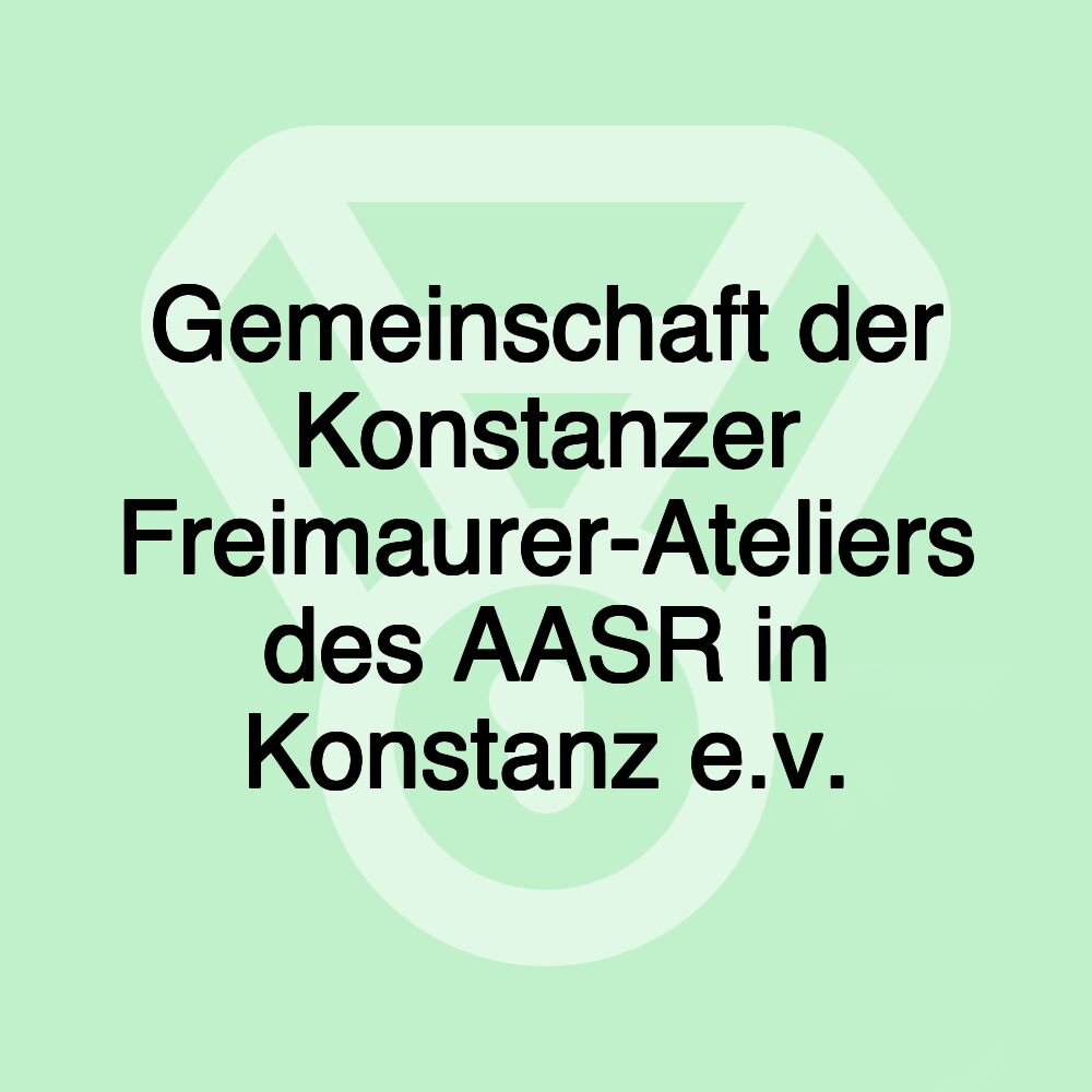 Gemeinschaft der Konstanzer Freimaurer-Ateliers des AASR in Konstanz e.v.
