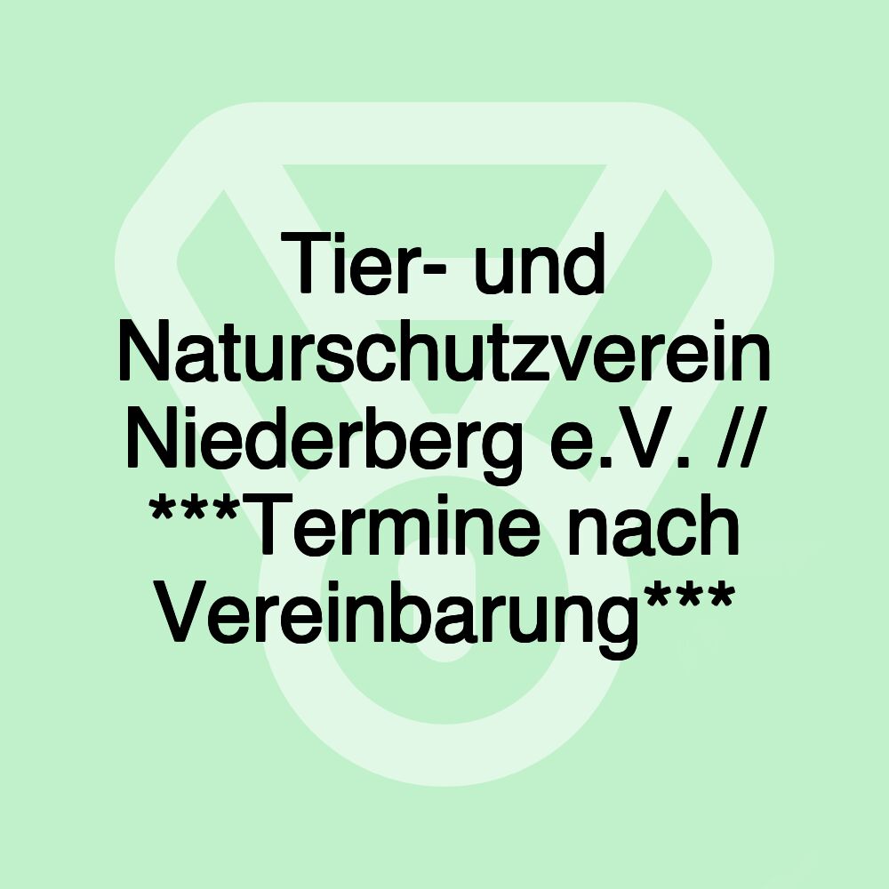 Tier- und Naturschutzverein Niederberg e.V. // ***Termine nach Vereinbarung*** Tier- und Naturschutzverein Niederberg e.V. // ***Termine nach Vereinbarung***