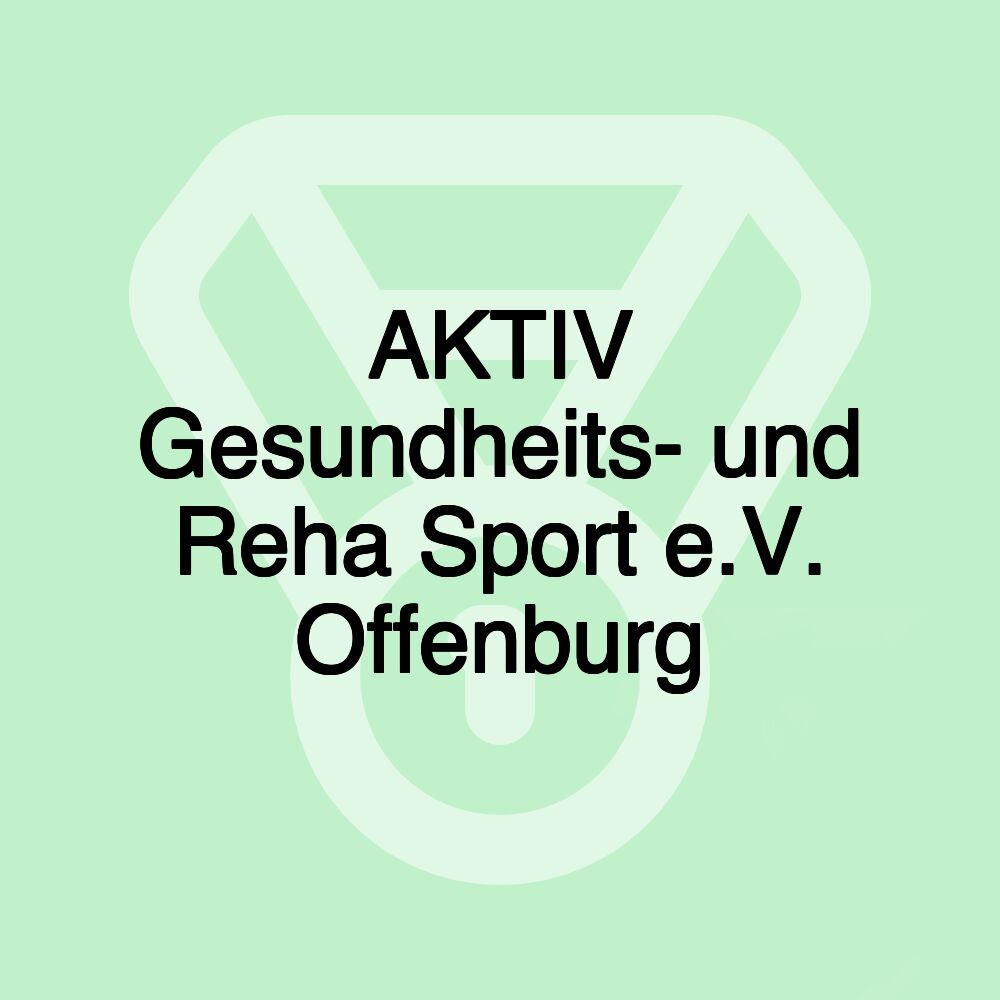 AKTIV Gesundheits- und Reha Sport e.V. Offenburg AKTIV Gesundheits- und Reha Sport e.V. Offenburg