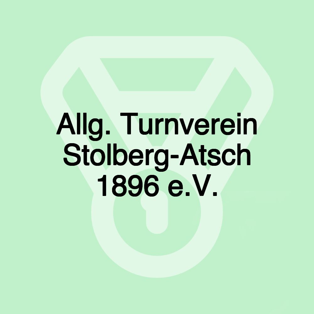 Allg. Turnverein Stolberg-Atsch 1896 e.V. Allg. Turnverein Stolberg-Atsch 1896 e.V.