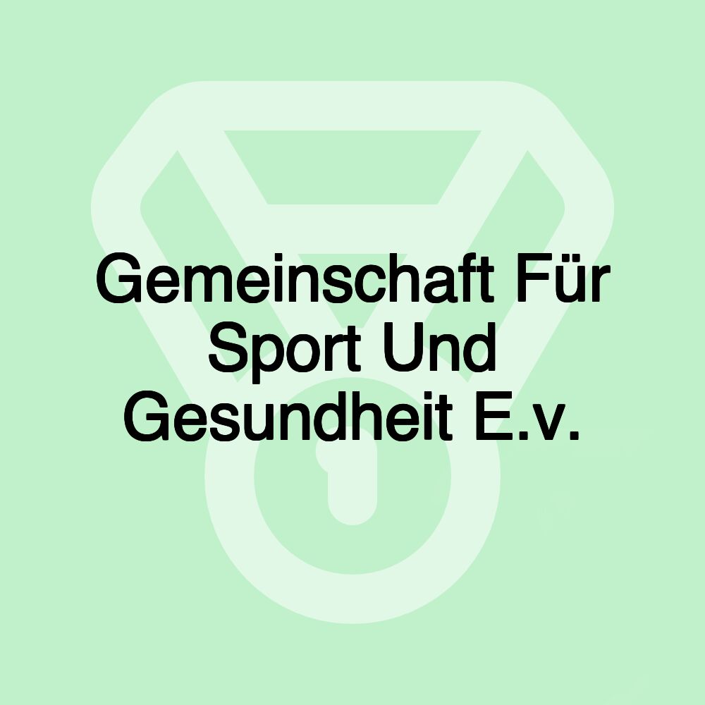 Gemeinschaft Für Sport Und Gesundheit E.v. Gemeinschaft Für Sport Und Gesundheit E.v.