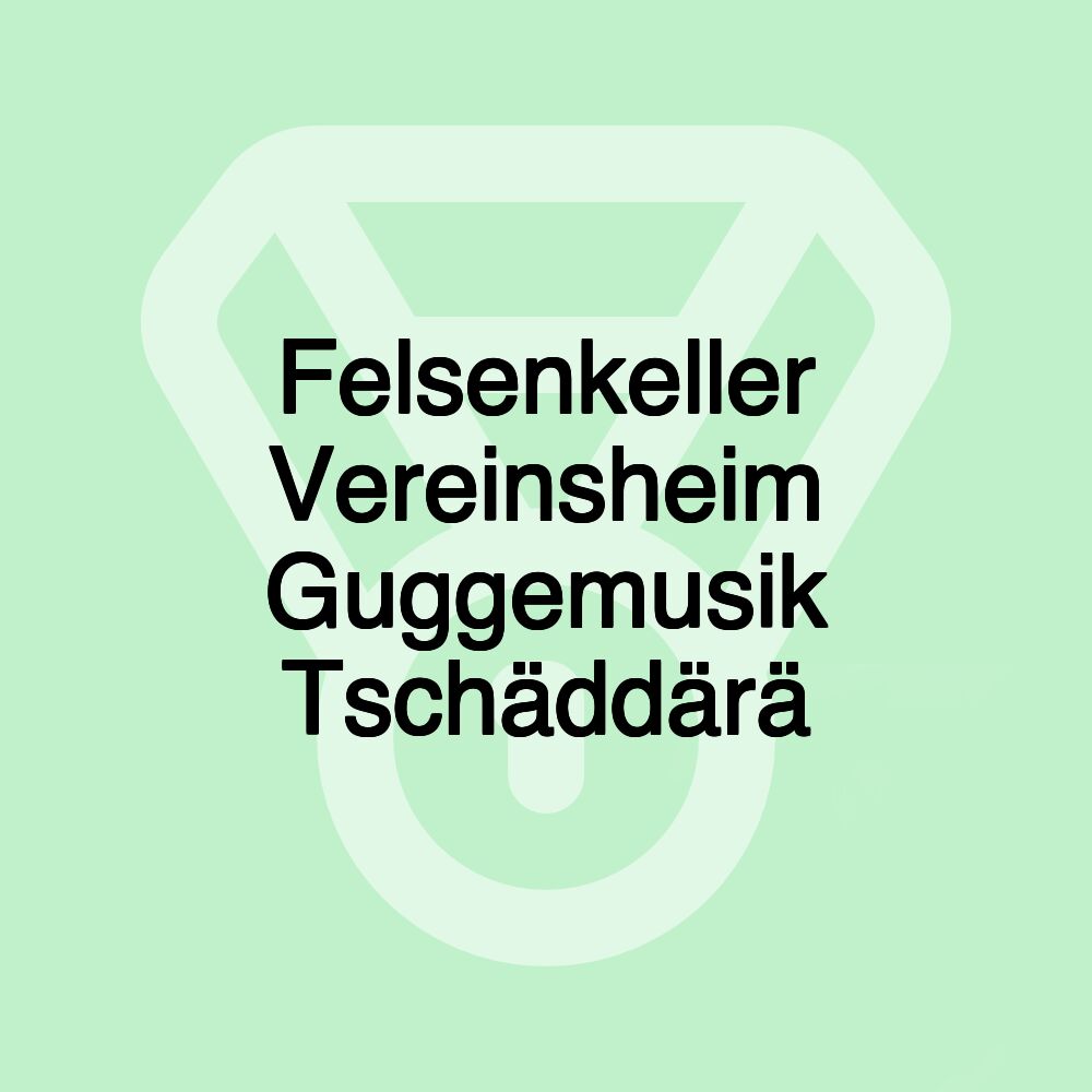 Felsenkeller Vereinsheim Guggemusik Tschäddärä