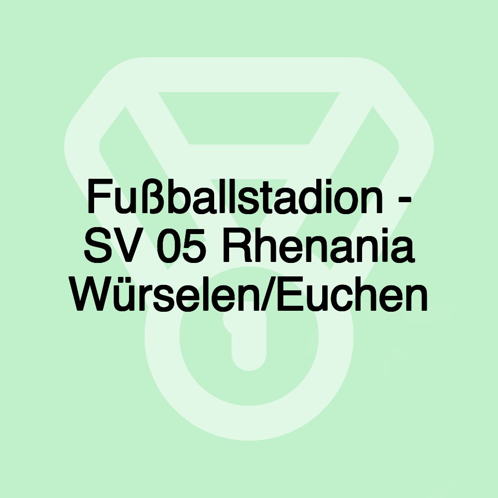 Fußballstadion - SV 05 Rhenania Würselen/Euchen