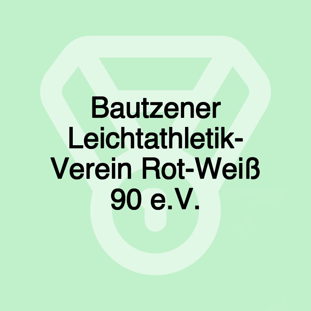 Bautzener Leichtathletik- Verein Rot-Weiß 90 e.V. Bautzener Leichtathletik- Verein Rot-Weiß 90 e.V.