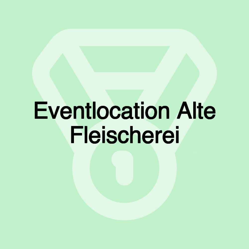 Eventlocation Alte Fleischerei Eventlocation Alte Fleischerei