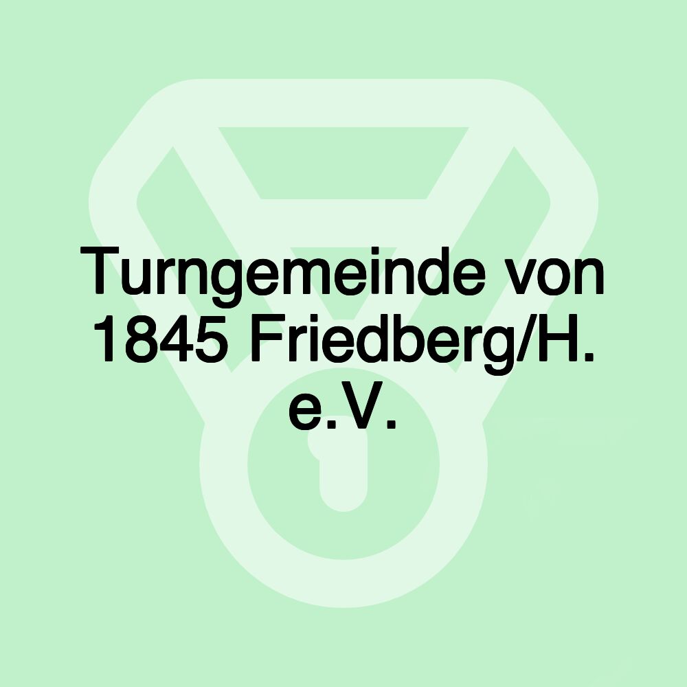 Turngemeinde von 1845 Friedberg/H. e.V. Turngemeinde von 1845 Friedberg/H. e.V.