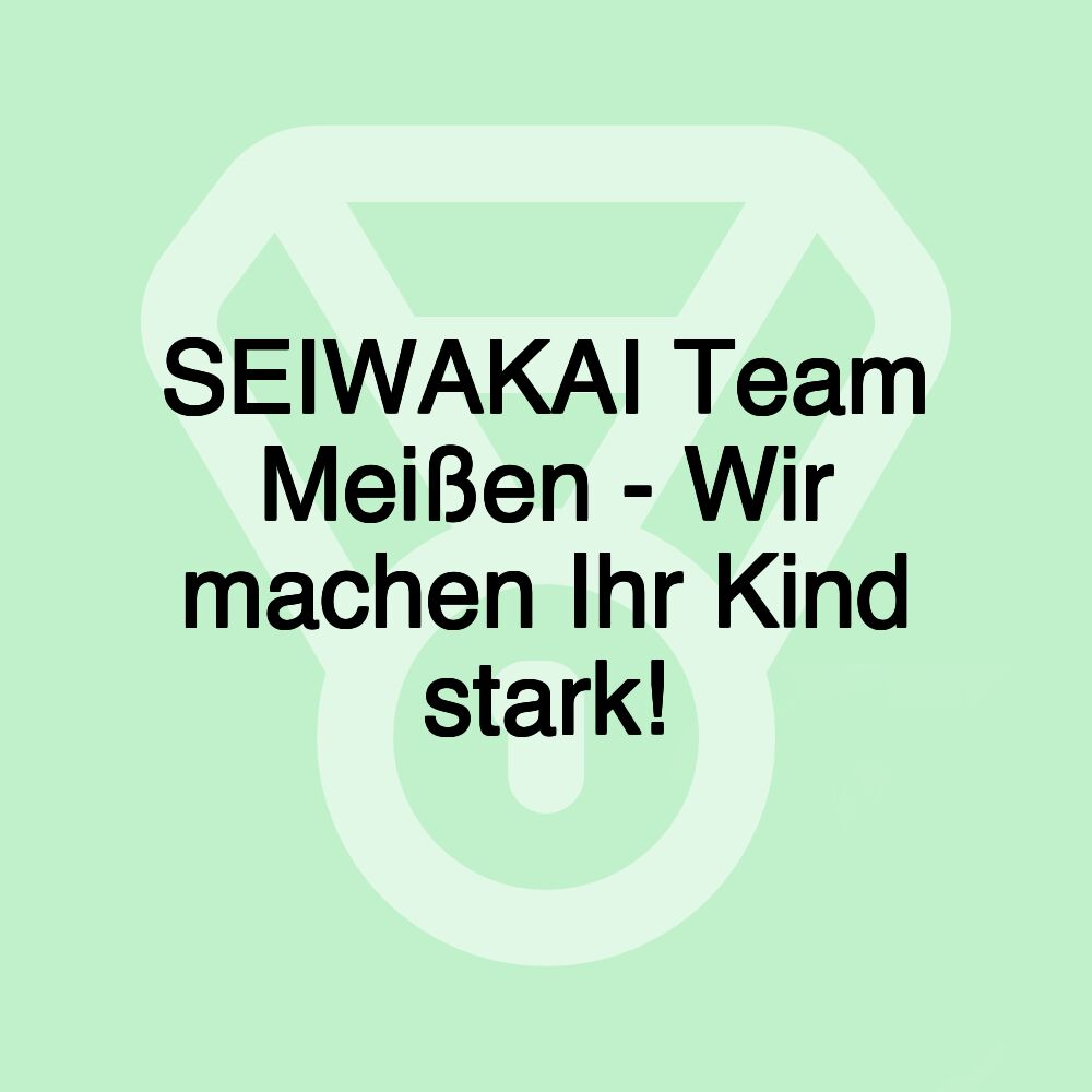 SEIWAKAI Team Meißen - Wir machen Ihr Kind stark!
