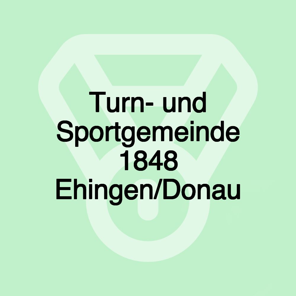 Turn- und Sportgemeinde 1848 Ehingen/Donau Turn- und Sportgemeinde 1848 Ehingen/Donau