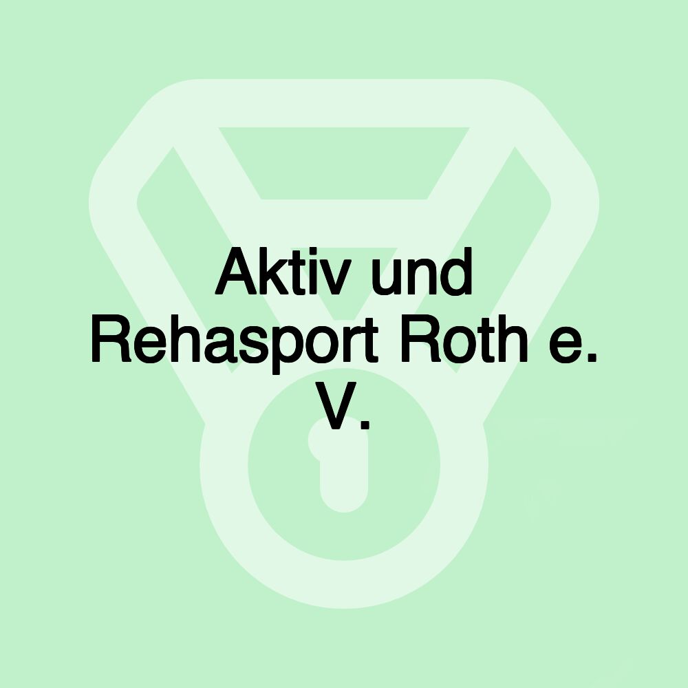 Aktiv und Rehasport Roth e. V. Aktiv und Rehasport Roth e. V.