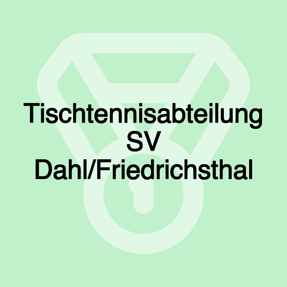 Tischtennisabteilung SV Dahl/Friedrichsthal Tischtennisabteilung SV Dahl/Friedrichsthal