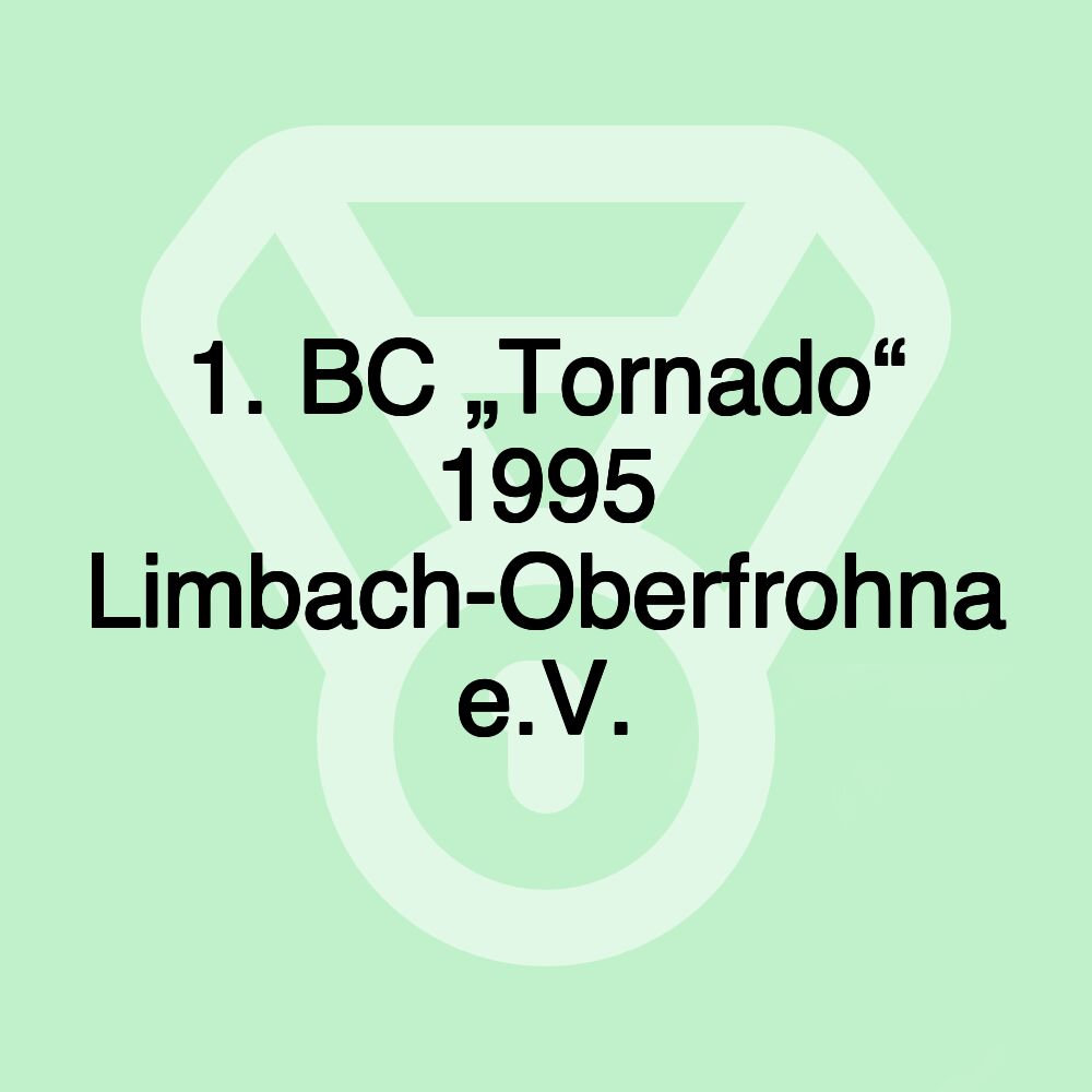 1. BC „Tornado“ 1995 Limbach-Oberfrohna e.V. 1. BC „Tornado“ 1995 Limbach-Oberfrohna e.V.