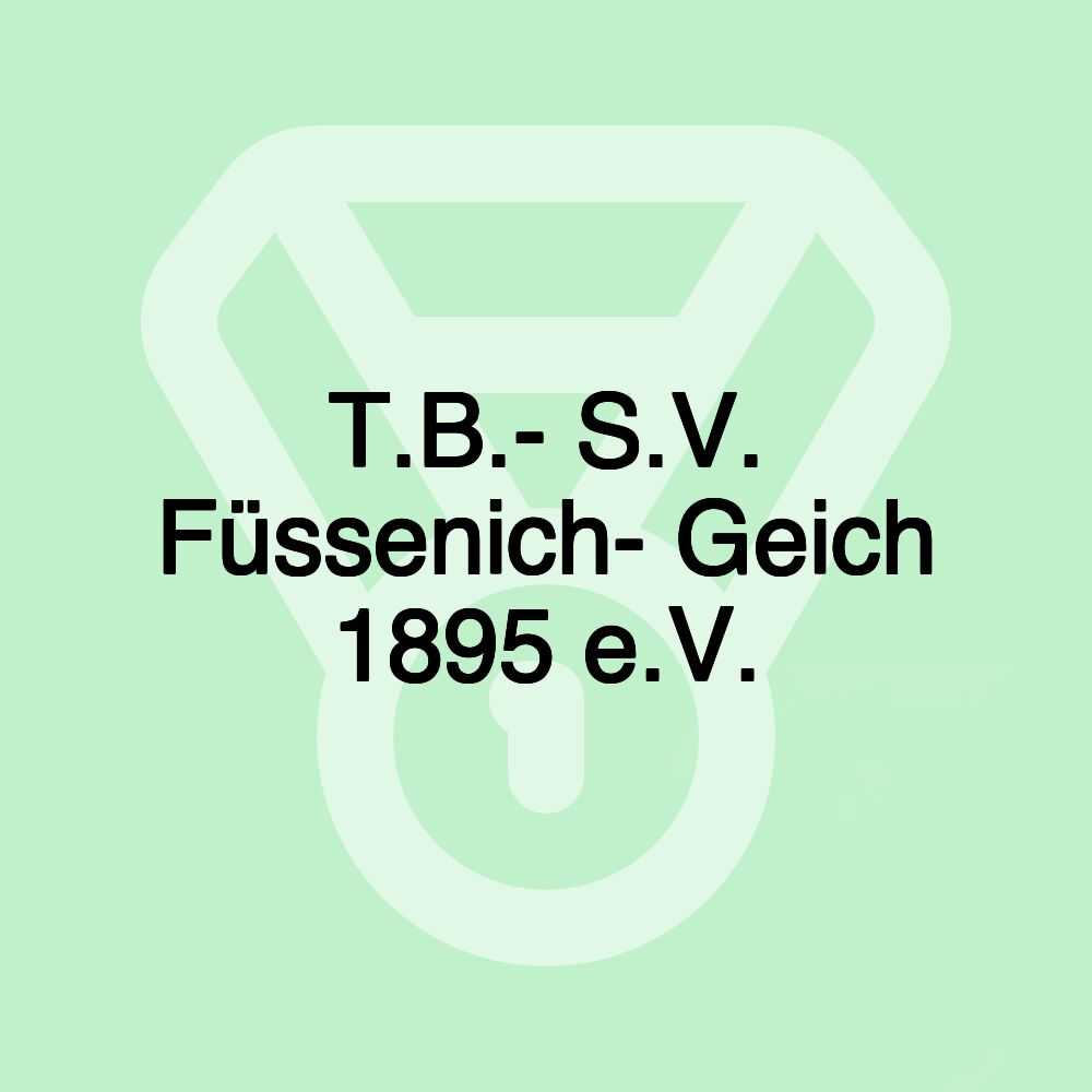 T.B.- S.V. Füssenich- Geich 1895 e.V. T.B.- S.V. Füssenich- Geich 1895 e.V.