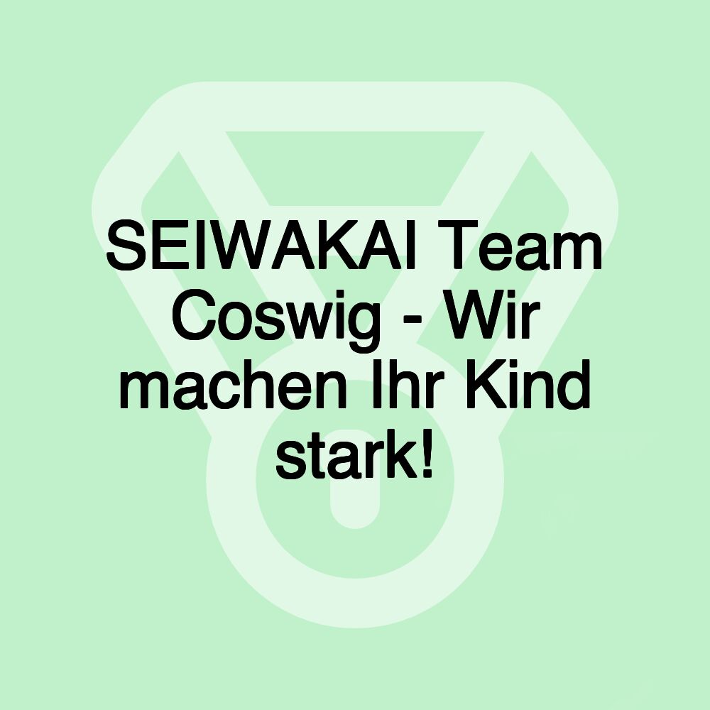 SEIWAKAI Team Coswig - Wir machen Ihr Kind stark! SEIWAKAI Team Coswig - Wir machen Ihr Kind stark!