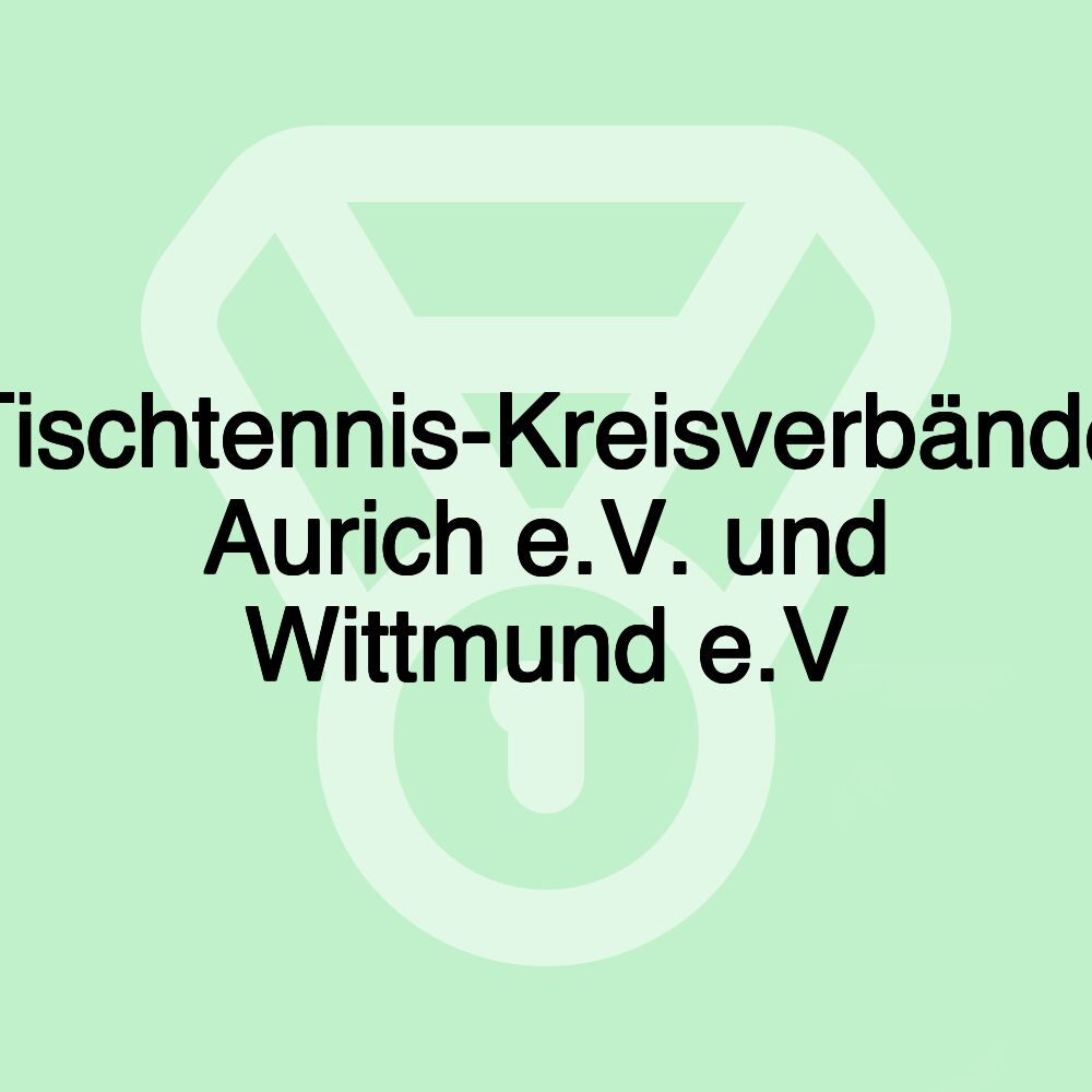 Tischtennis-Kreisverbände Aurich e.V. und Wittmund e.V Tischtennis-Kreisverbände Aurich e.V. und Wittmund e.V