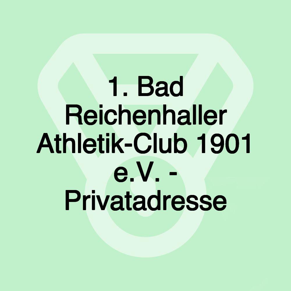 1. Bad Reichenhaller Athletik-Club 1901 e.V. - Privatadresse 1. Bad Reichenhaller Athletik-Club 1901 e.V. - Privatadresse