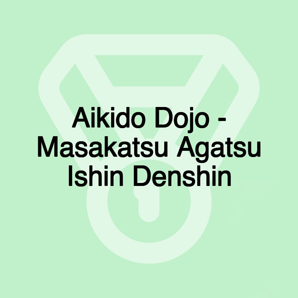 Aikido Dojo - Masakatsu Agatsu Ishin Denshin