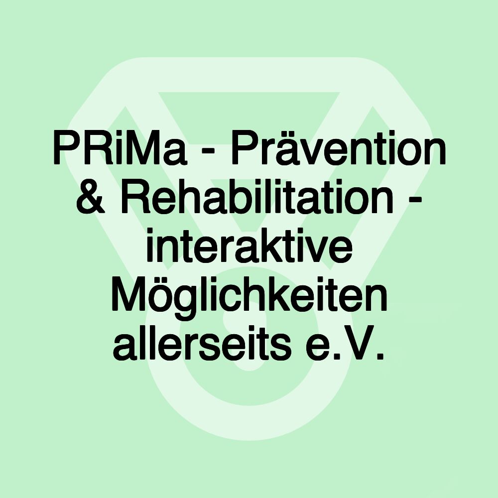 PRiMa - Prävention & Rehabilitation - interaktive Möglichkeiten allerseits e.V.