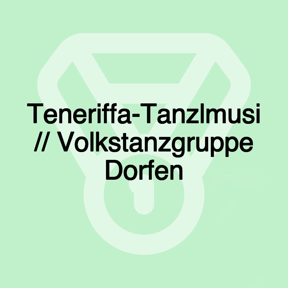 Teneriffa-Tanzlmusi // Volkstanzgruppe Dorfen Teneriffa-Tanzlmusi // Volkstanzgruppe Dorfen