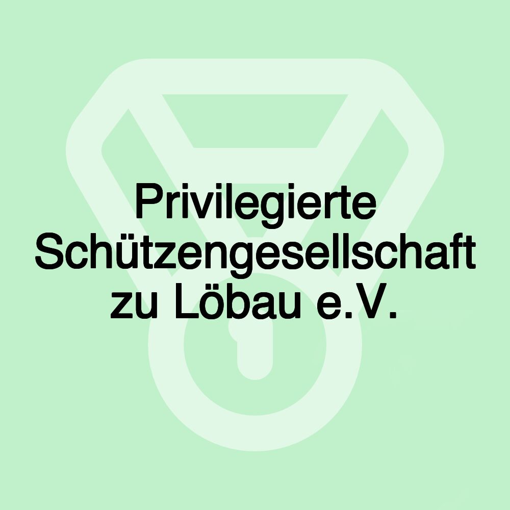 Privilegierte Schützengesellschaft zu Löbau e.V. Privilegierte Schützengesellschaft zu Löbau e.V.