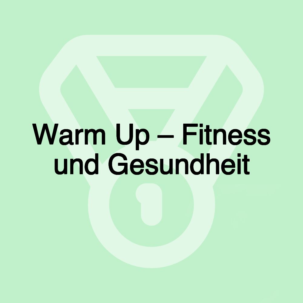 Warm Up – Fitness und Gesundheit