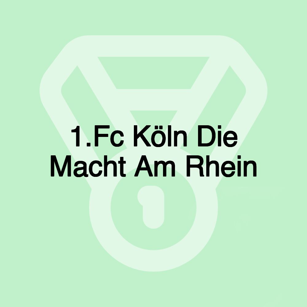 1.Fc Köln Die Macht Am Rhein 1.Fc Köln Die Macht Am Rhein