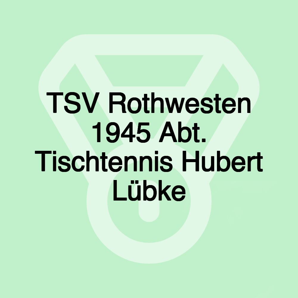 TSV Rothwesten 1945 Abt. Tischtennis Hubert Lübke TSV Rothwesten 1945 Abt. Tischtennis Hubert Lübke