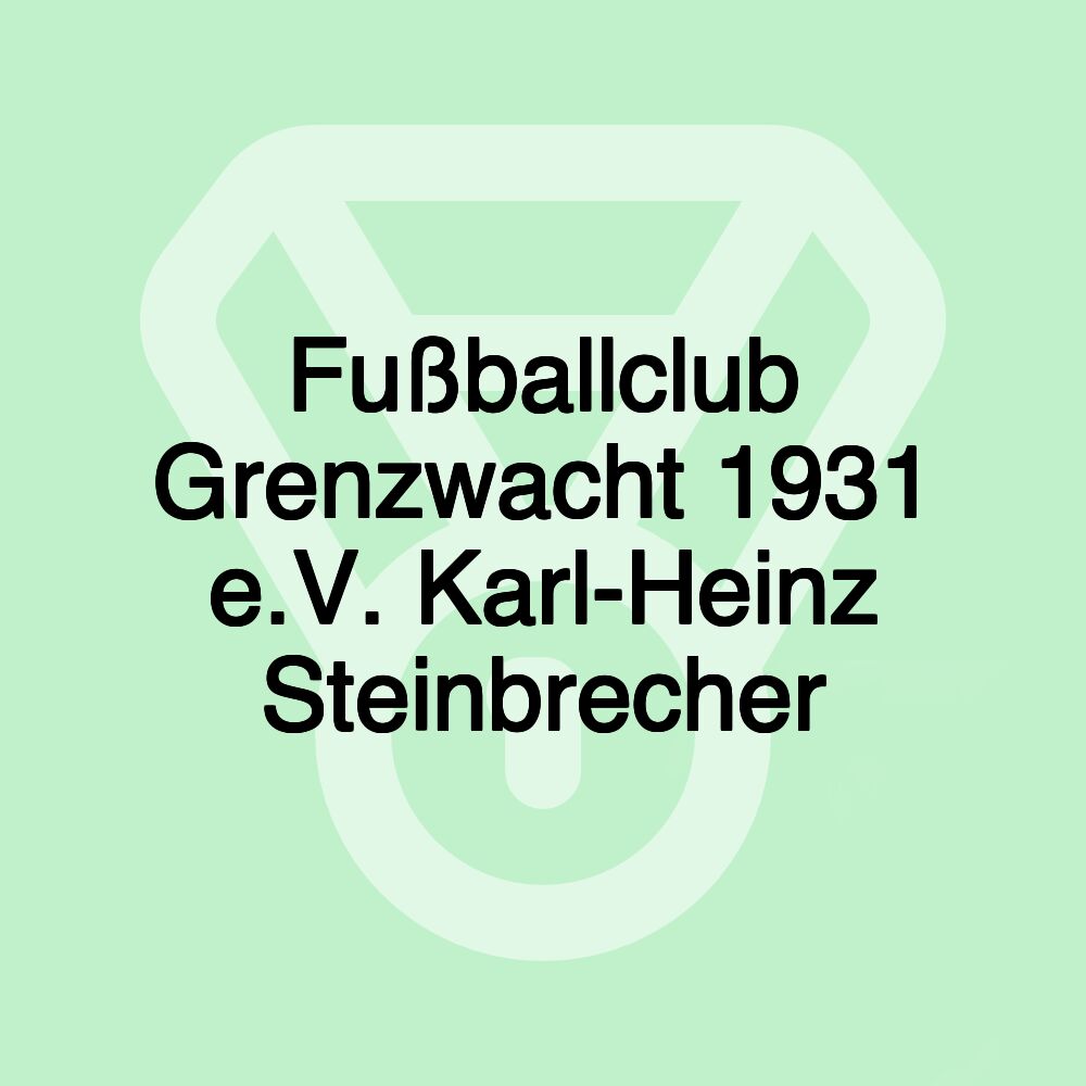 Fußballclub Grenzwacht 1931 e.V. Karl-Heinz Steinbrecher Fußballclub Grenzwacht 1931 e.V. Karl-Heinz Steinbrecher