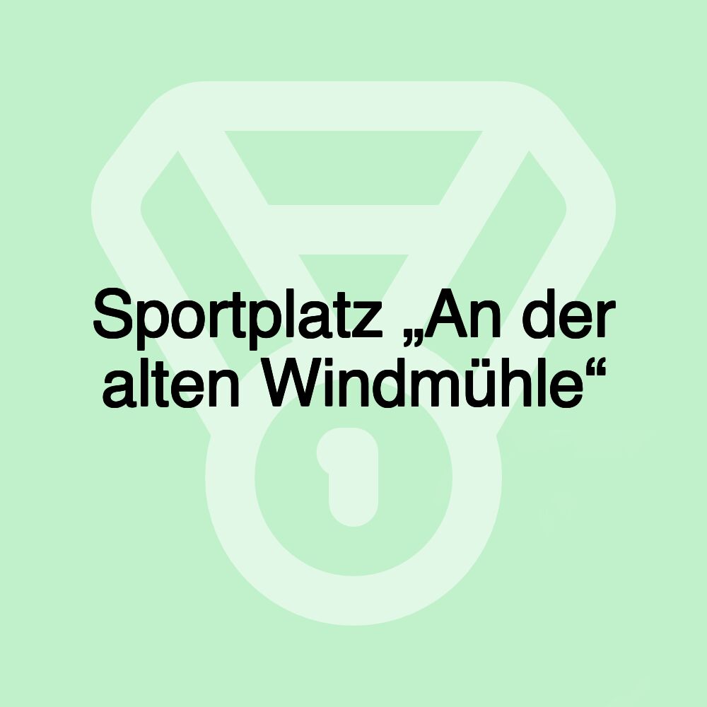 Sportplatz „An der alten Windmühle“ Sportplatz „An der alten Windmühle“